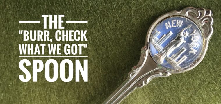 Day 193 – The “Burr, Check What We Got” Spoon